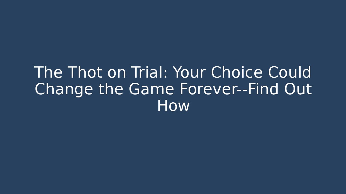 The Thot on Trial: Your Choice Could Change the Game Forever—Find Out How