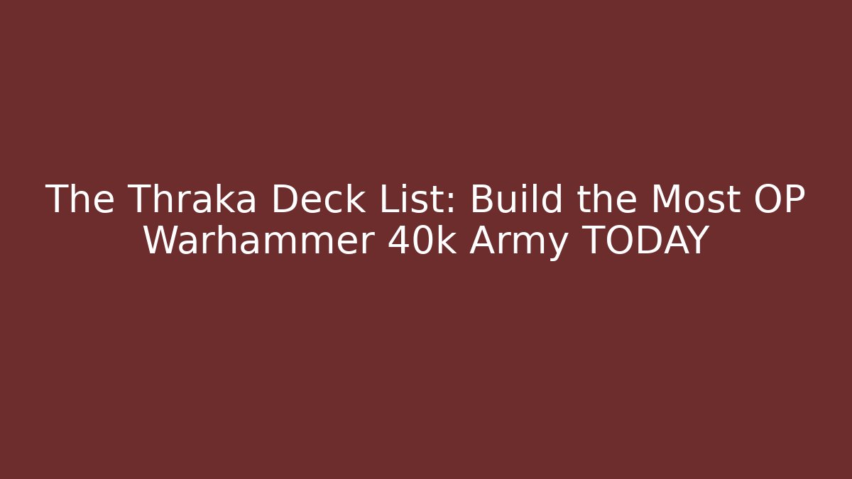 The Thraka Deck List: Build the Most OP Warhammer 40k Army TODAY