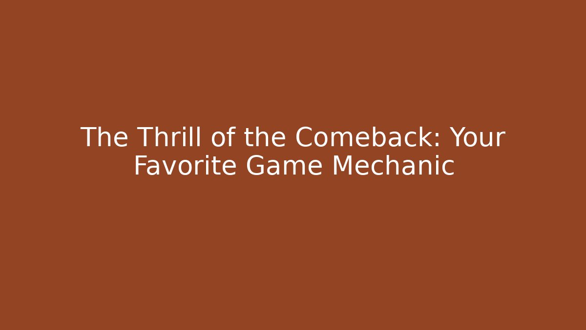 The Thrill of the Comeback: Your Favorite Game Mechanic