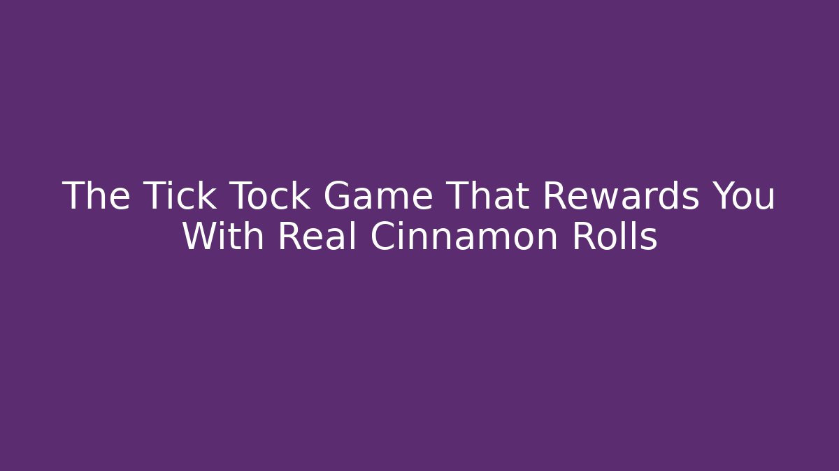 The Tick Tock Game That Rewards You With Real Cinnamon Rolls