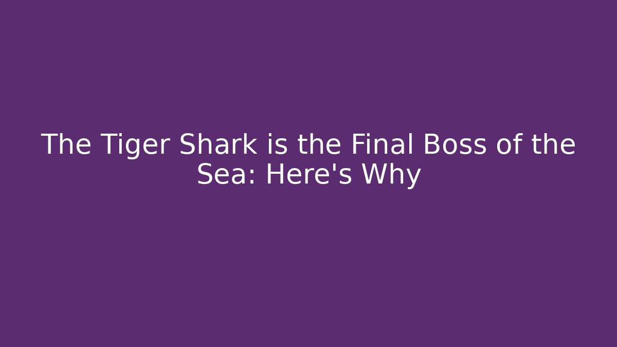 The Tiger Shark is the Final Boss of the Sea: Here's Why