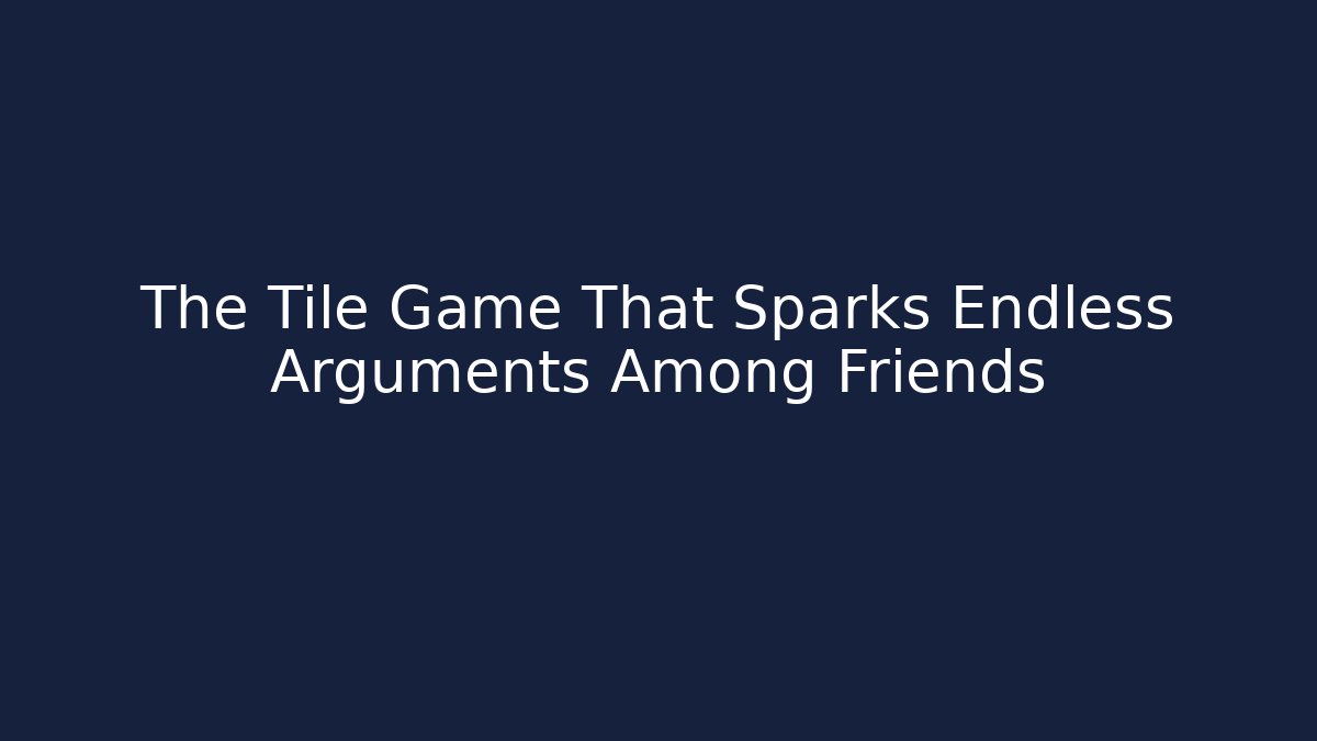 The Tile Game That Sparks Endless Arguments Among Friends