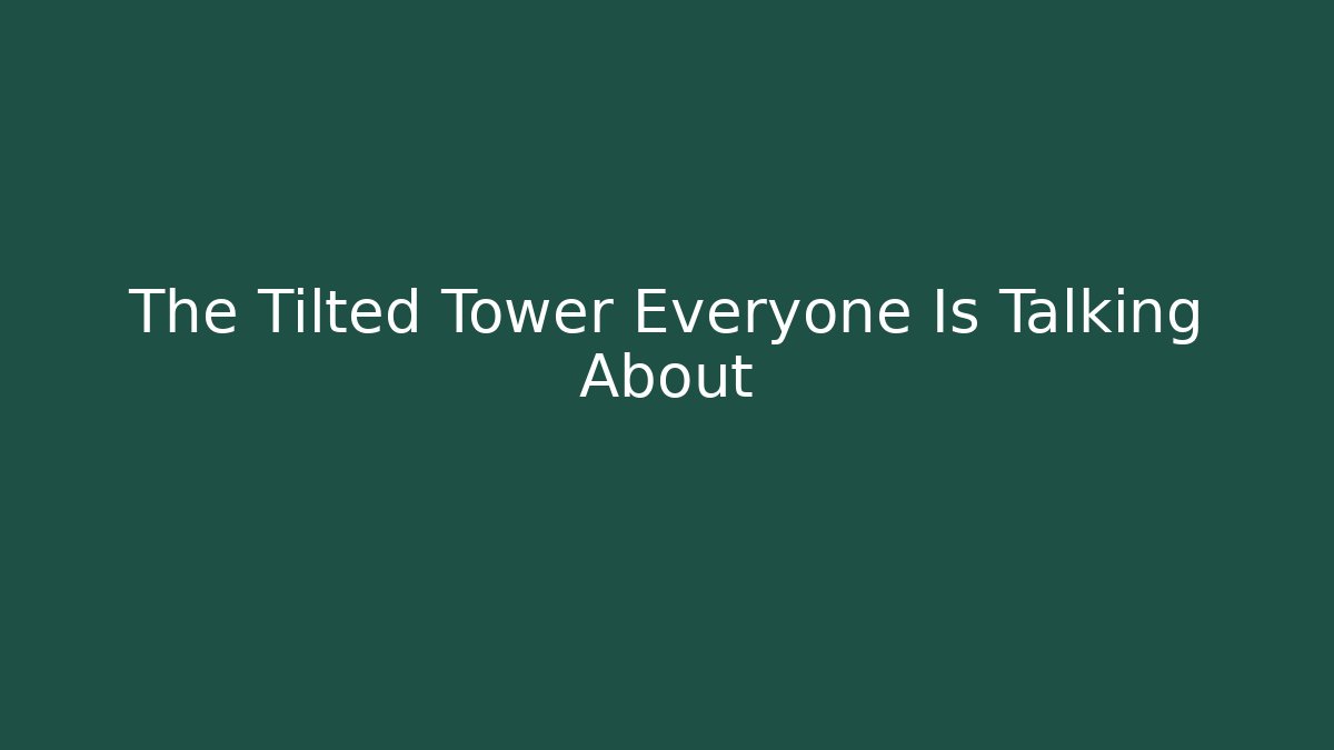 The Tilted Tower Everyone Is Talking About