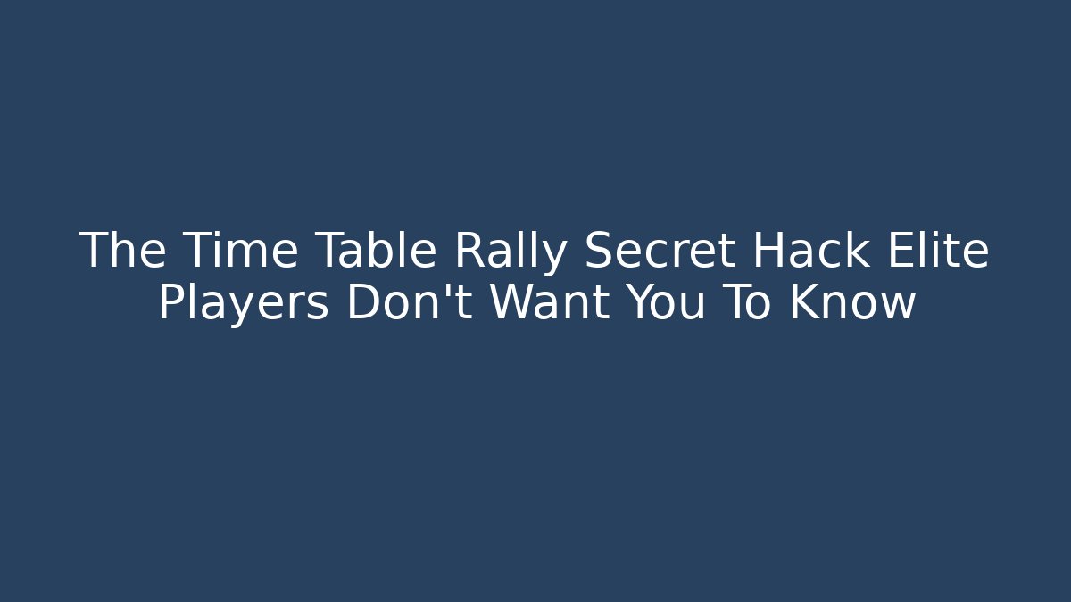 The Time Table Rally Secret Hack Elite Players Don’t Want You To Know
