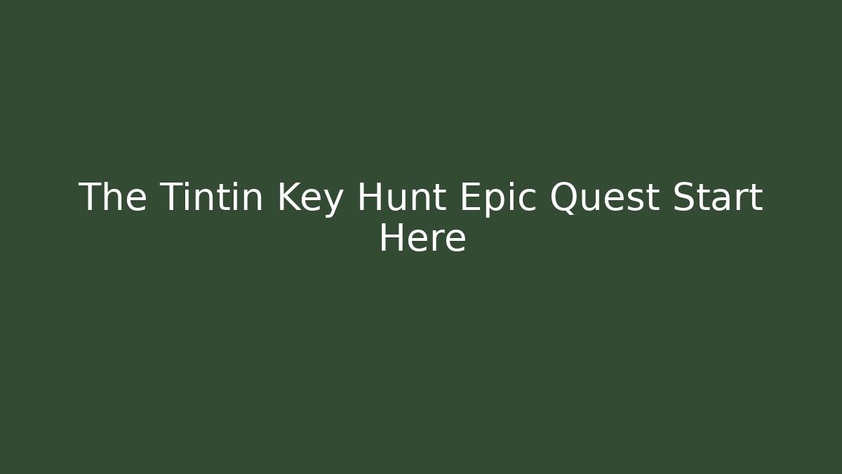 The Tintin Key Hunt Epic Quest Start Here