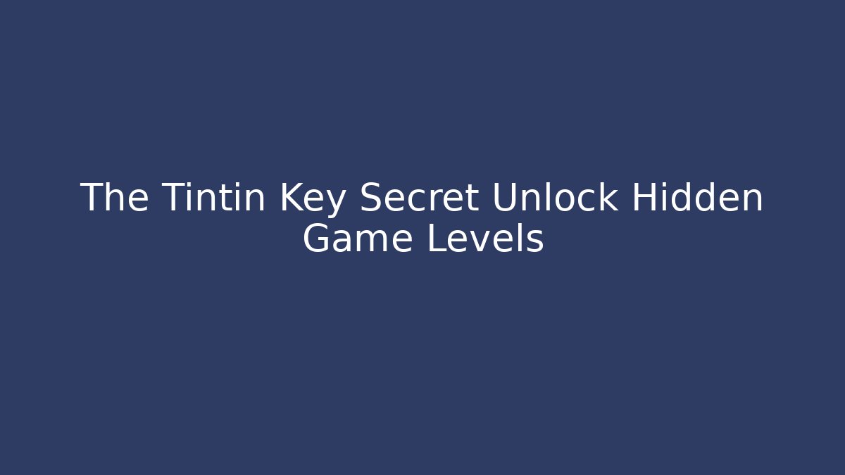 The Tintin Key Secret Unlock Hidden Game Levels