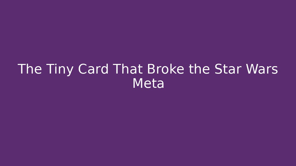 The Tiny Card That Broke the Star Wars Meta