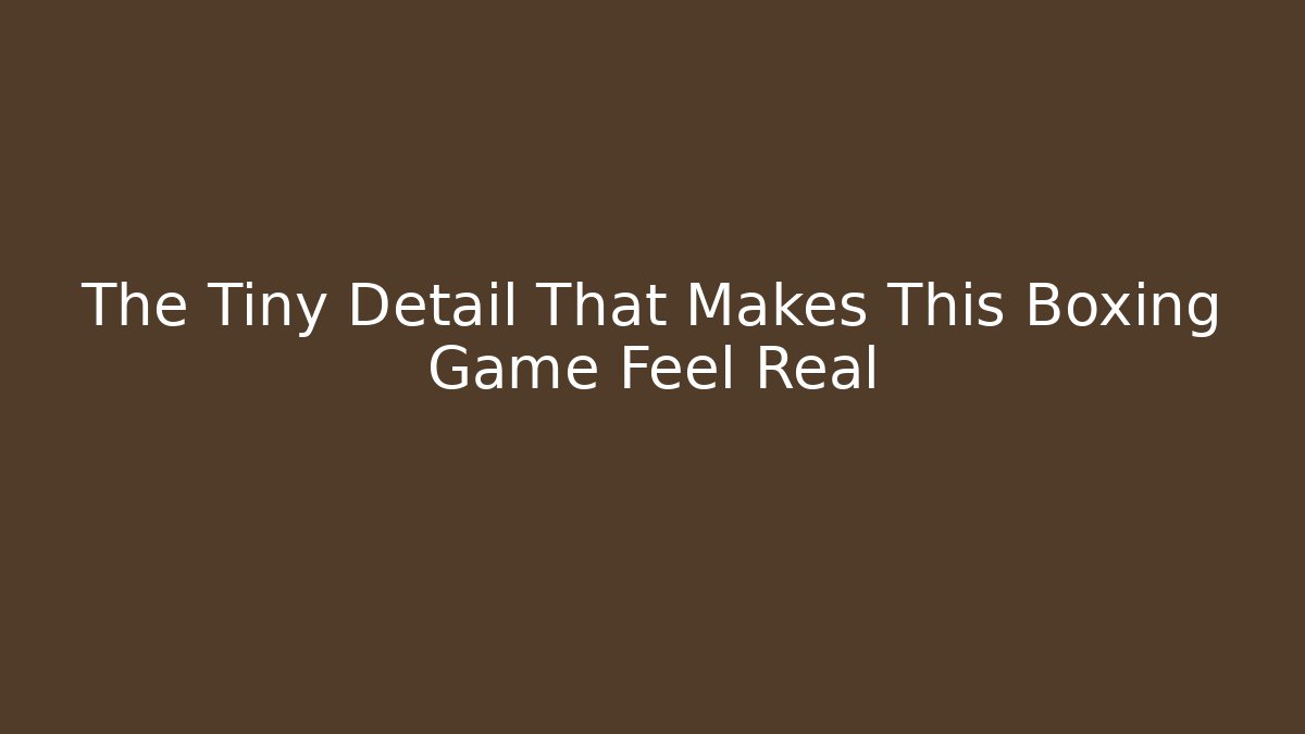 The Tiny Detail That Makes This Boxing Game Feel Real