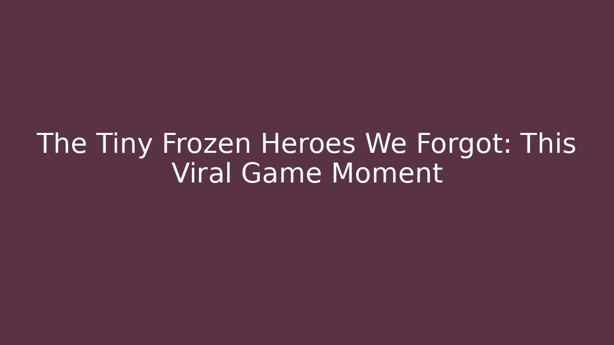 The Tiny Frozen Heroes We Forgot: This Viral Game Moment