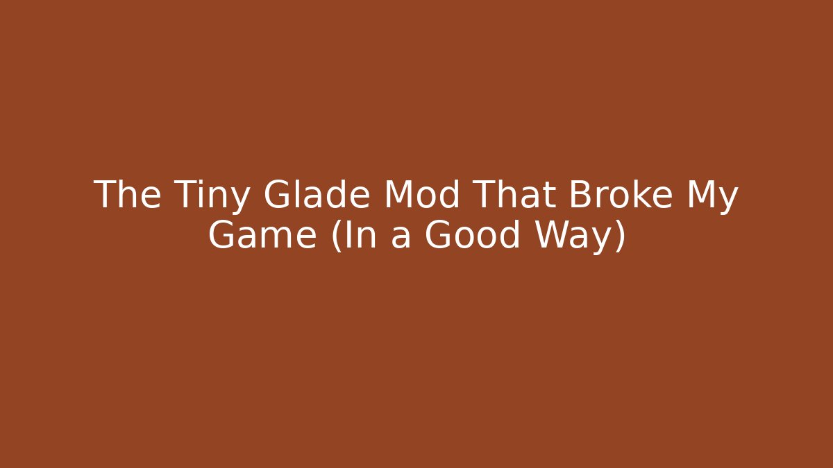 The Tiny Glade Mod That Broke My Game (In a Good Way)
