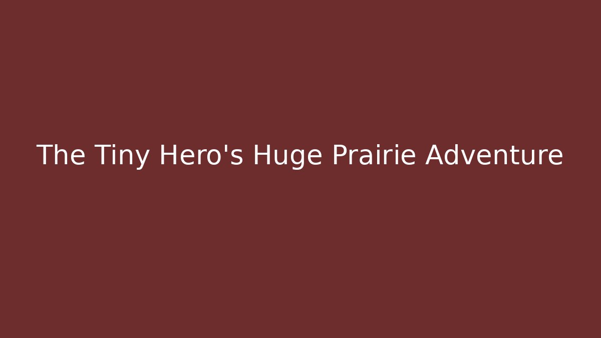 The Tiny Hero's Huge Prairie Adventure