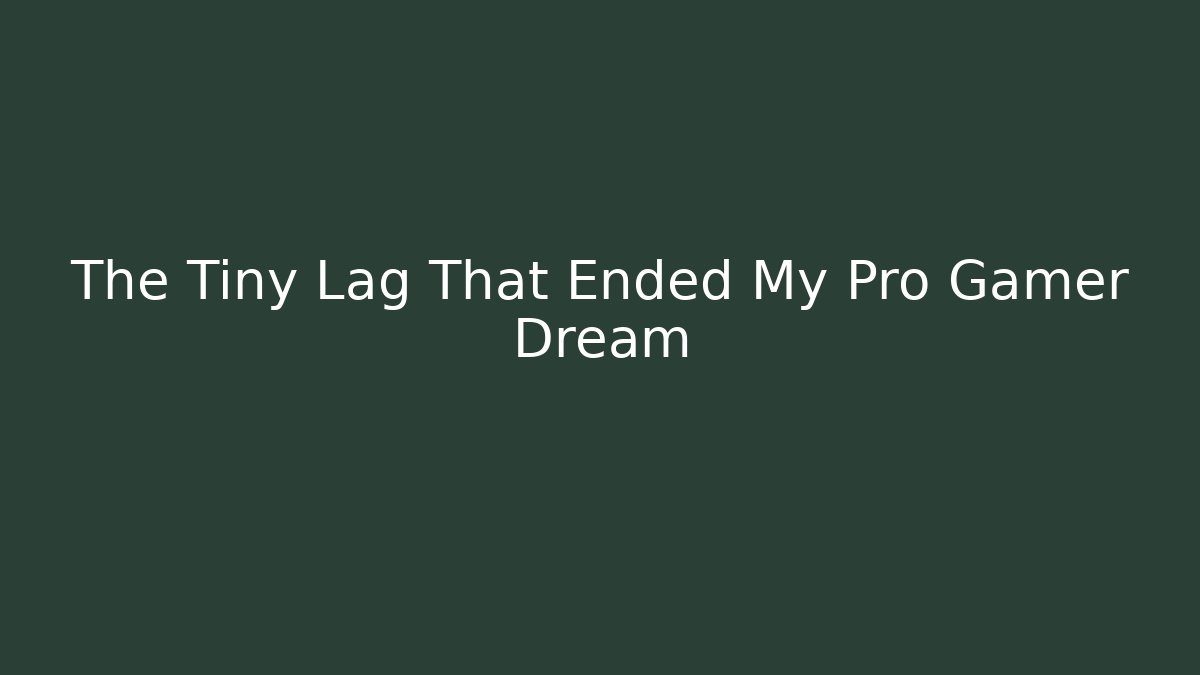 The Tiny Lag That Ended My Pro Gamer Dream