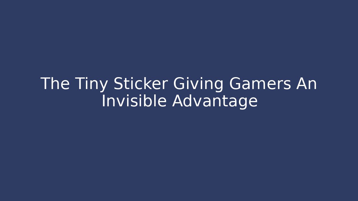 The Tiny Sticker Giving Gamers An Invisible Advantage