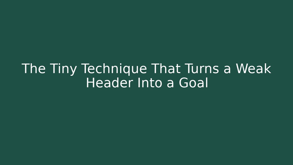 The Tiny Technique That Turns a Weak Header Into a Goal