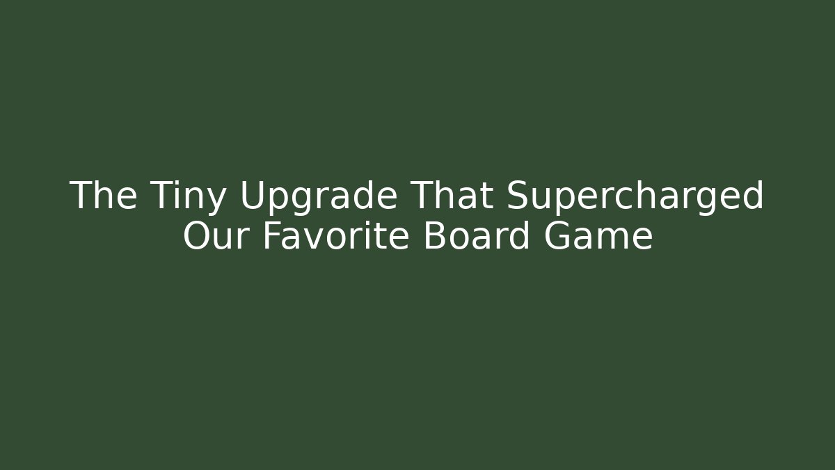 The Tiny Upgrade That Supercharged Our Favorite Board Game - Vintage E-Juice