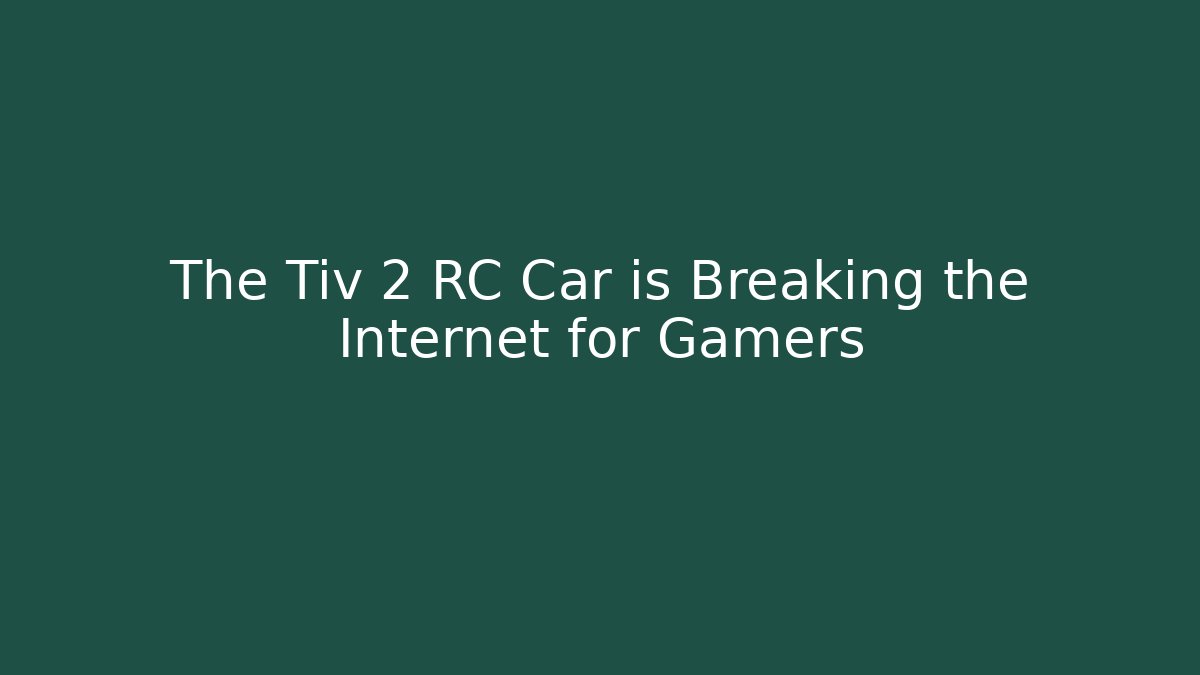 The Tiv 2 RC Car is Breaking the Internet for Gamers