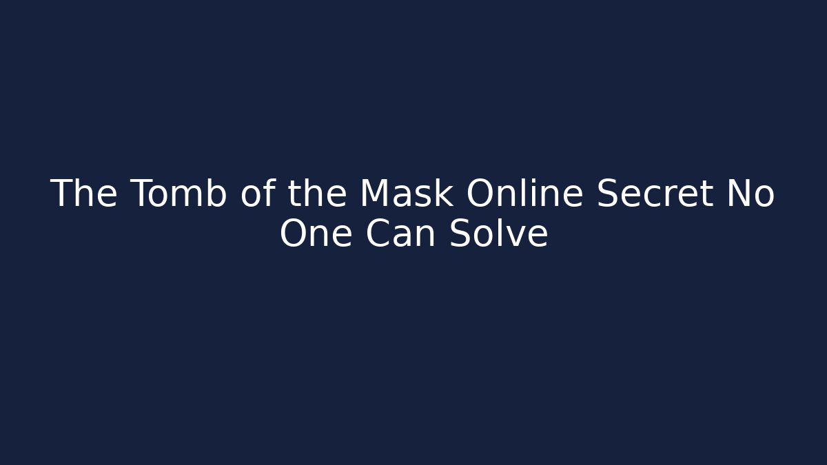 The Tomb of the Mask Online Secret No One Can Solve