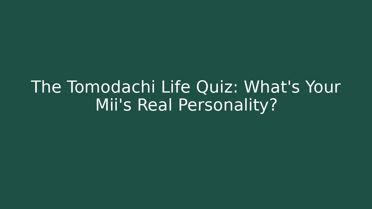 The Tomodachi Life Quiz: What's Your Mii's Real Personality?