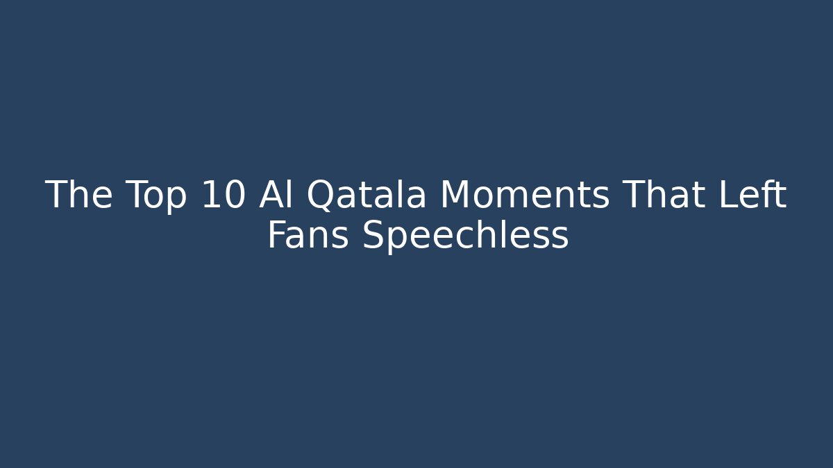 The Top 10 Al Qatala Moments That Left Fans Speechless