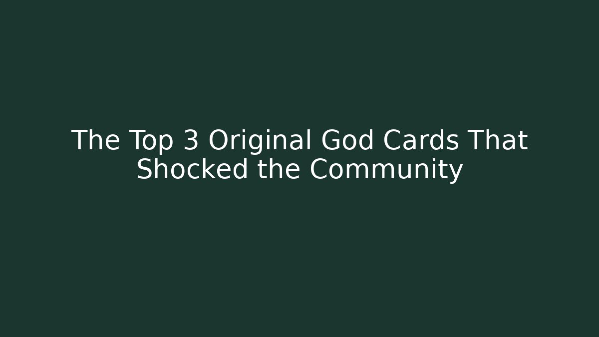 The Top 3 Original God Cards That Shocked the Community