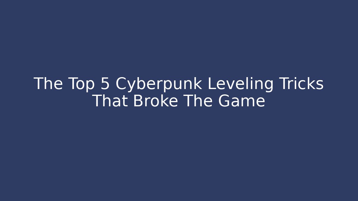 The Top 5 Cyberpunk Leveling Tricks That Broke The Game - Vintage E-Juice