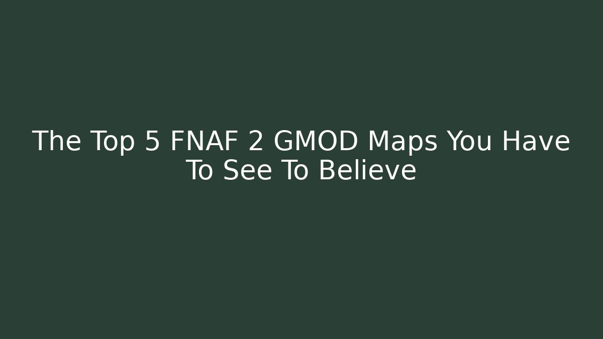 The Top 5 FNAF 2 GMOD Maps You Have To See To Believe