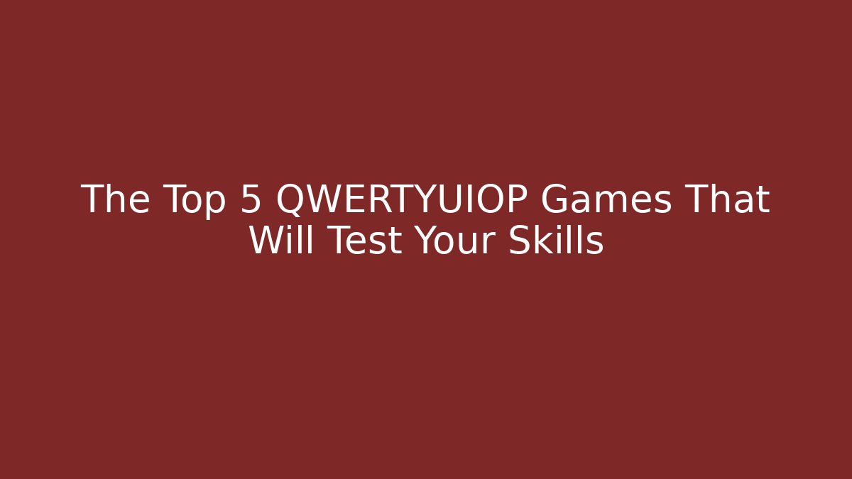 The Top 5 QWERTYUIOP Games That Will Test Your Skills