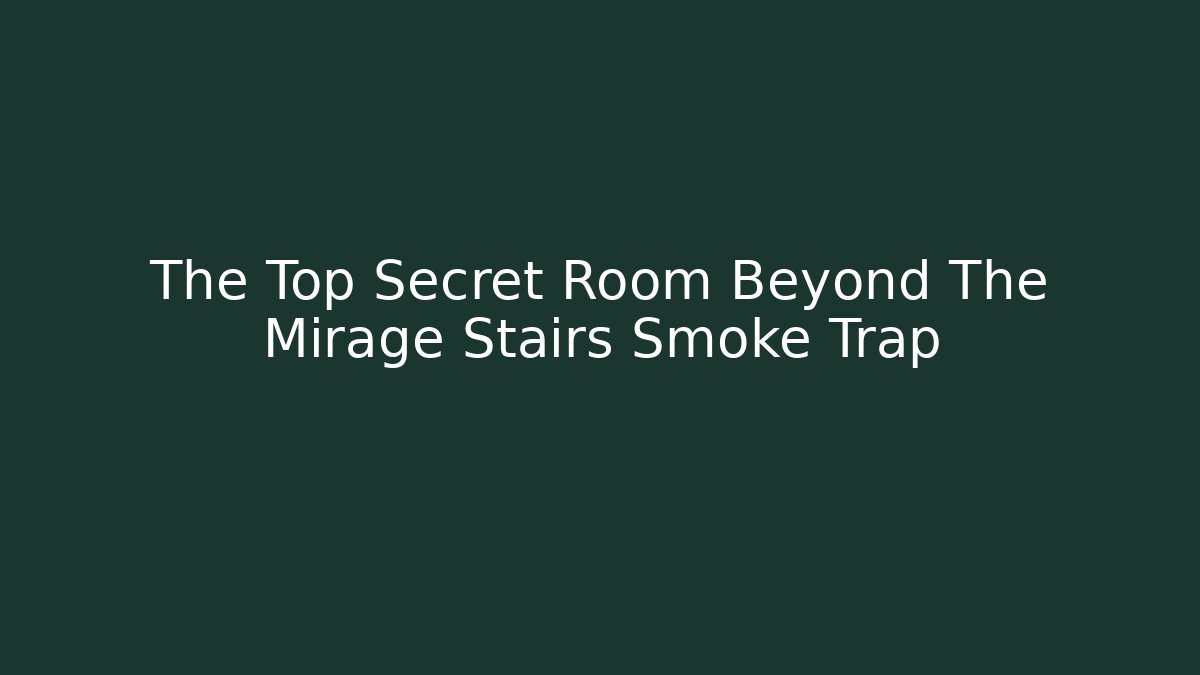 The Top Secret Room Beyond The Mirage Stairs Smoke Trap