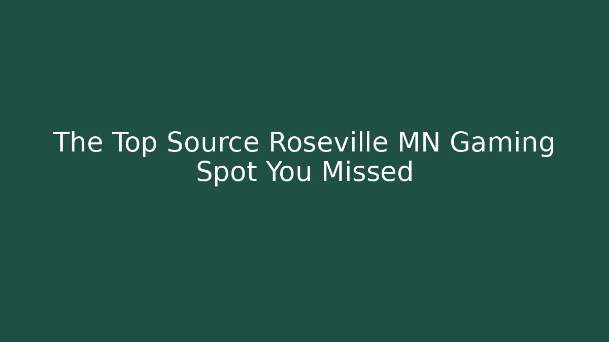 The Top Source Roseville MN Gaming Spot You Missed
