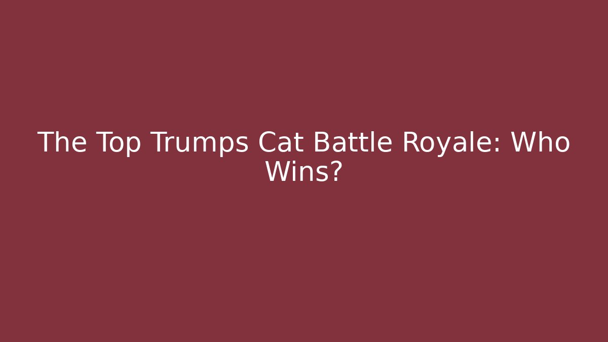 The Top Trumps Cat Battle Royale: Who Wins? - Vintage E-Juice