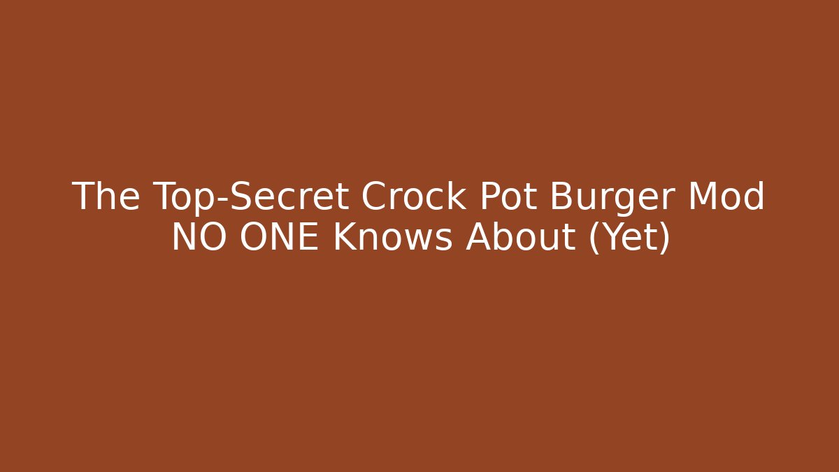 The Top-Secret Crock Pot Burger Mod NO ONE Knows About (Yet)