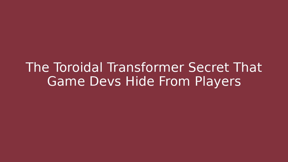 The Toroidal Transformer Secret That Game Devs Hide From Players
