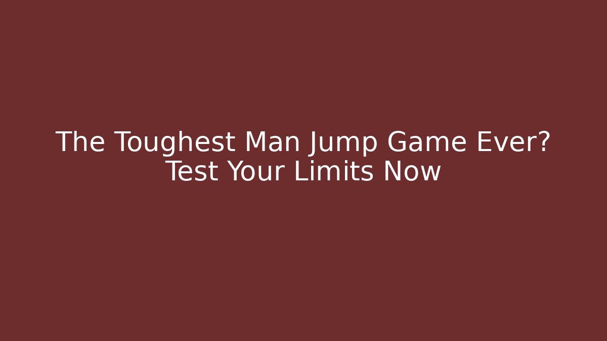 The Toughest Man Jump Game Ever? Test Your Limits Now