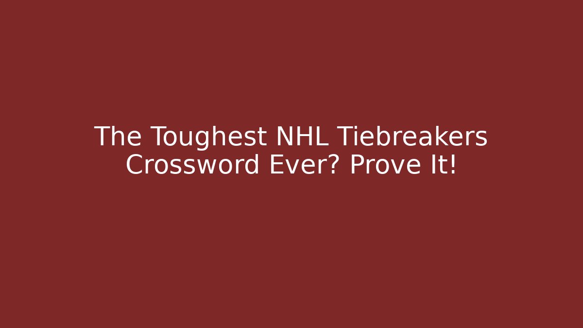 The Toughest NHL Tiebreakers Crossword Ever? Prove It!