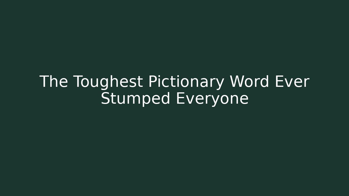 The Toughest Pictionary Word Ever Stumped Everyone