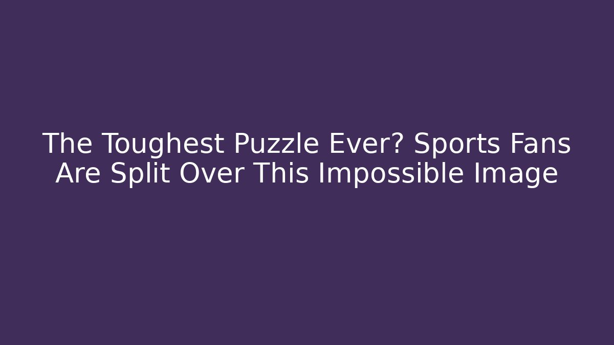 The Toughest Puzzle Ever? Sports Fans Are Split Over This Impossible Image