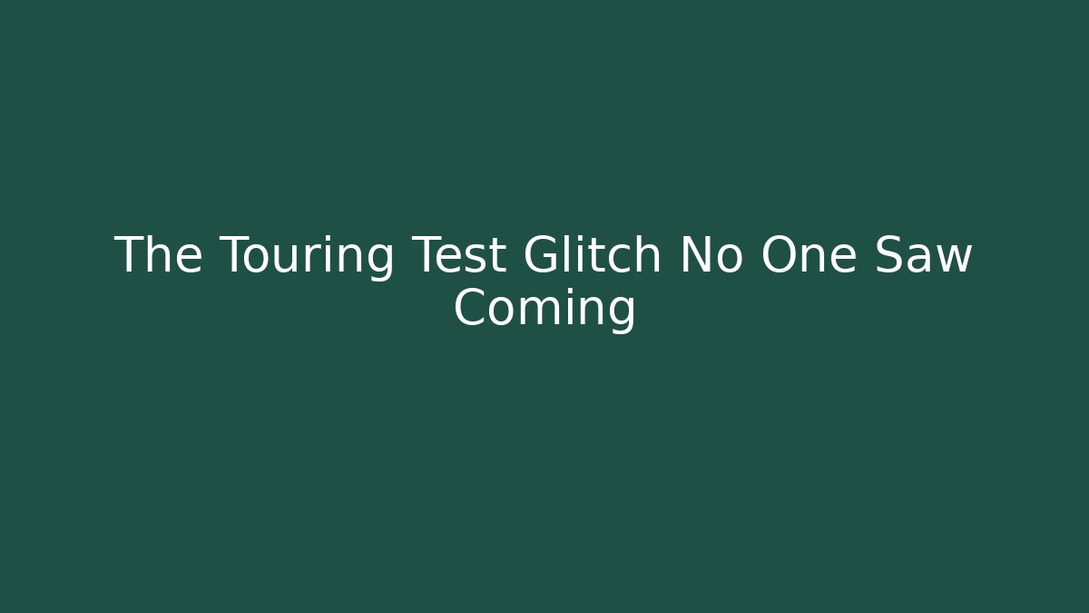The Touring Test Glitch No One Saw Coming