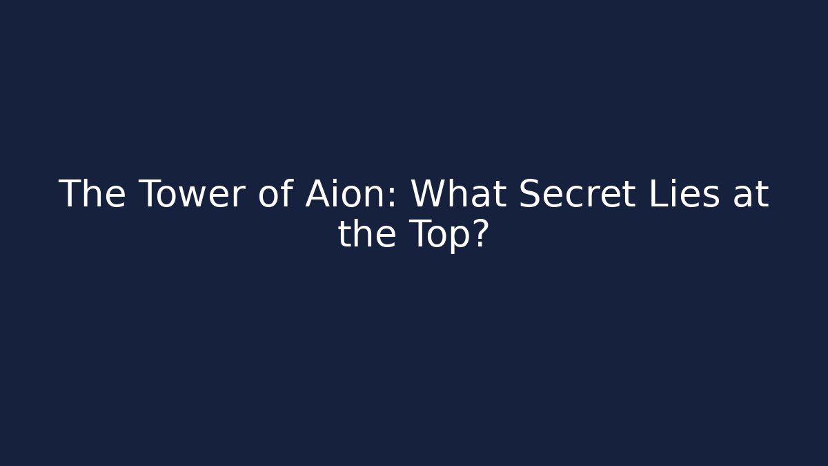 The Tower of Aion: What Secret Lies at the Top?