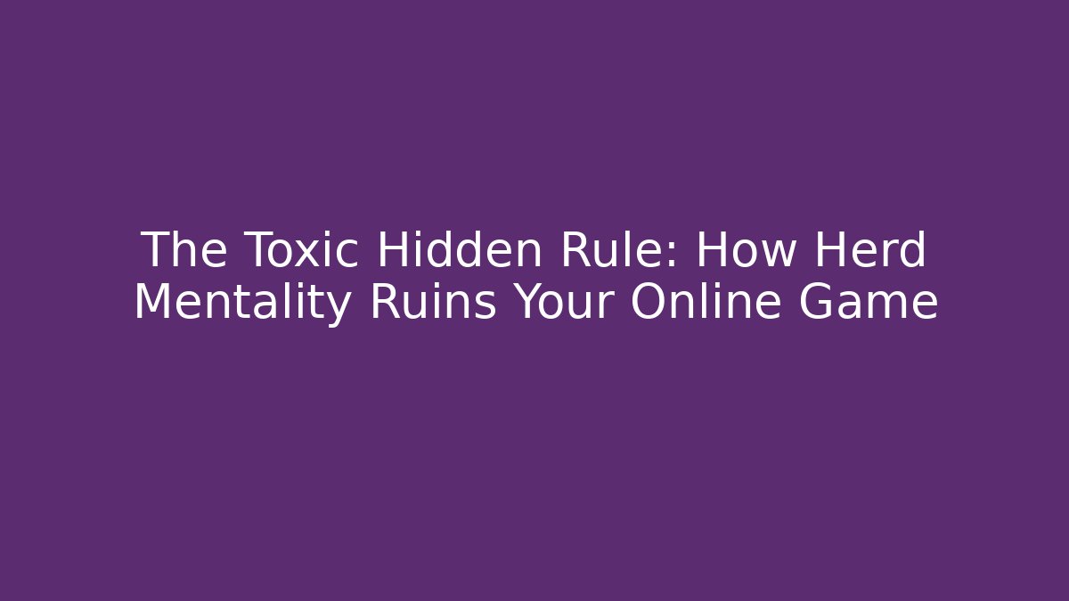 The Toxic Hidden Rule: How Herd Mentality Ruins Your Online Game