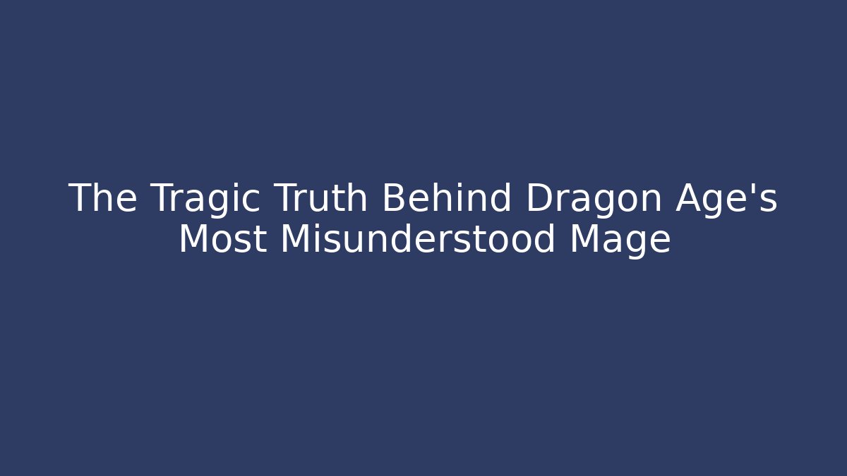 The Tragic Truth Behind Dragon Age's Most Misunderstood Mage