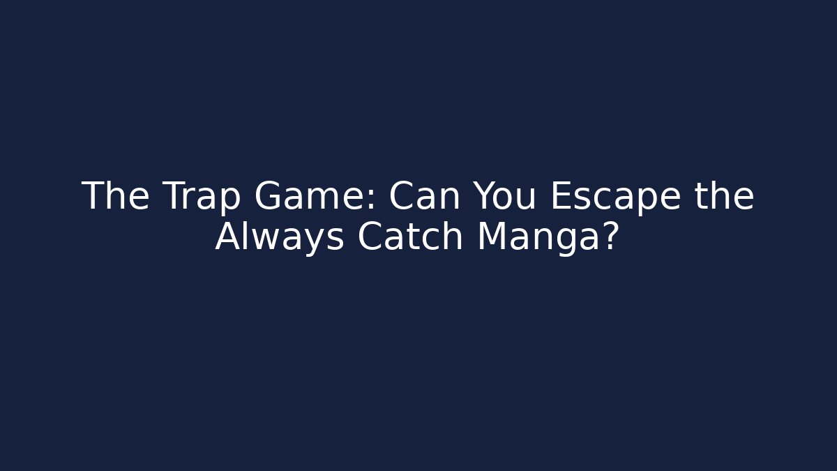 The Trap Game: Can You Escape the Always Catch Manga?