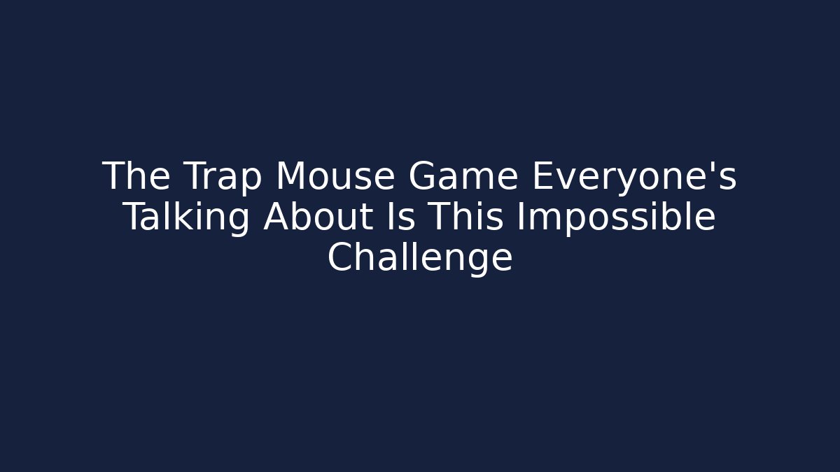 The Trap Mouse Game Everyone's Talking About Is This Impossible Challenge