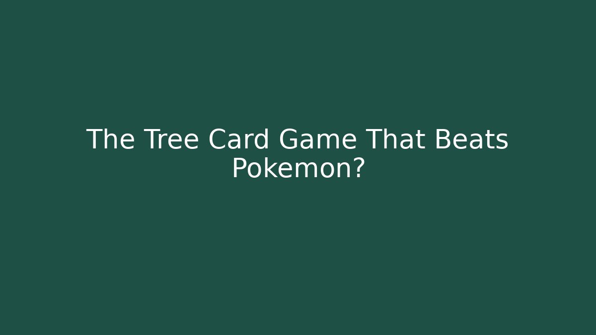The Tree Card Game That Beats Pokémon?