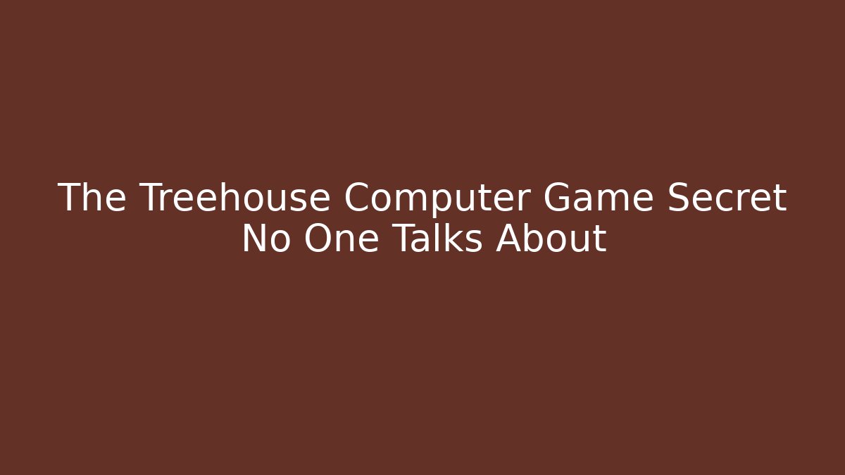 The Treehouse Computer Game Secret No One Talks About