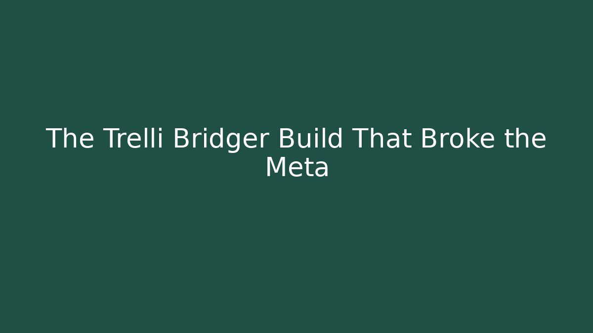 The Trelli Bridger Build That Broke the Meta