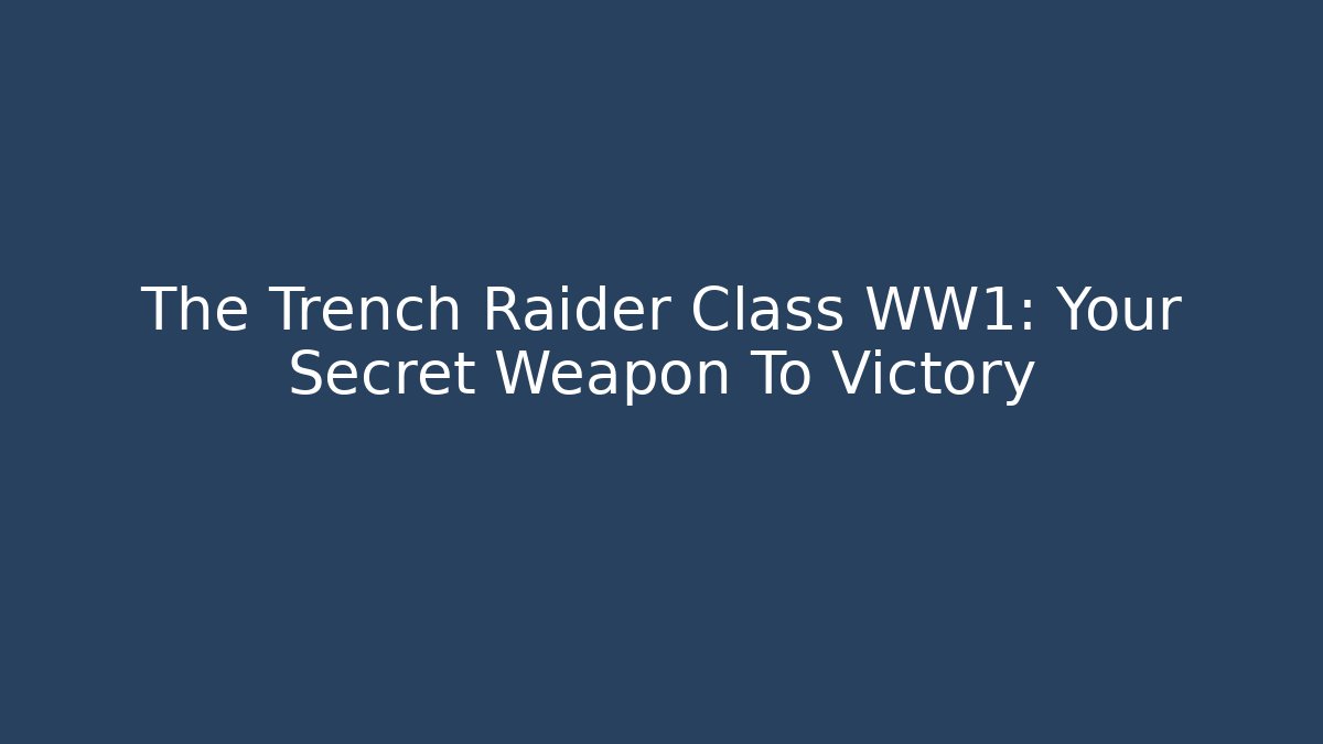 The Trench Raider Class WW1: Your Secret Weapon To Victory