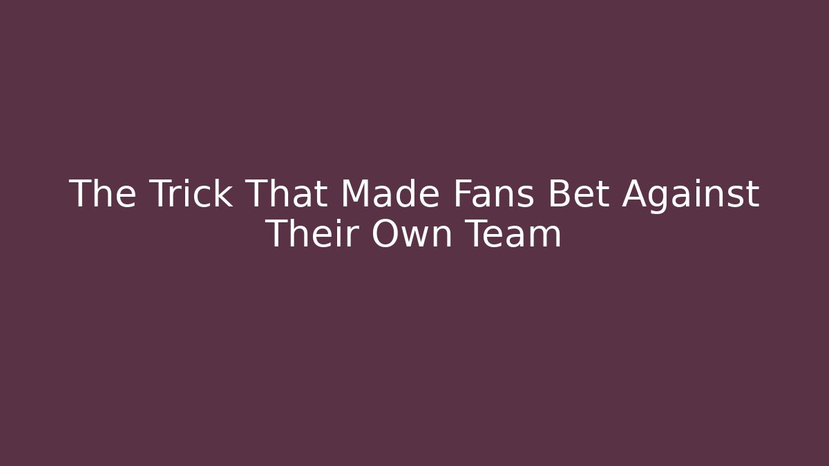The Trick That Made Fans Bet Against Their Own Team