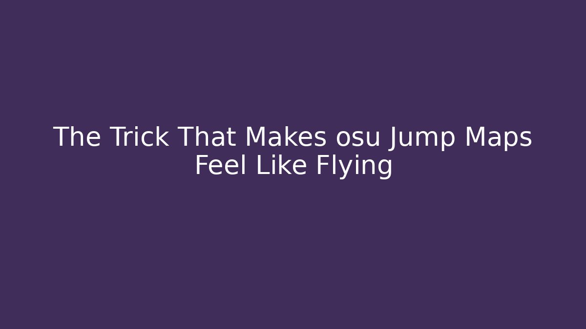 The Trick That Makes osu Jump Maps Feel Like Flying