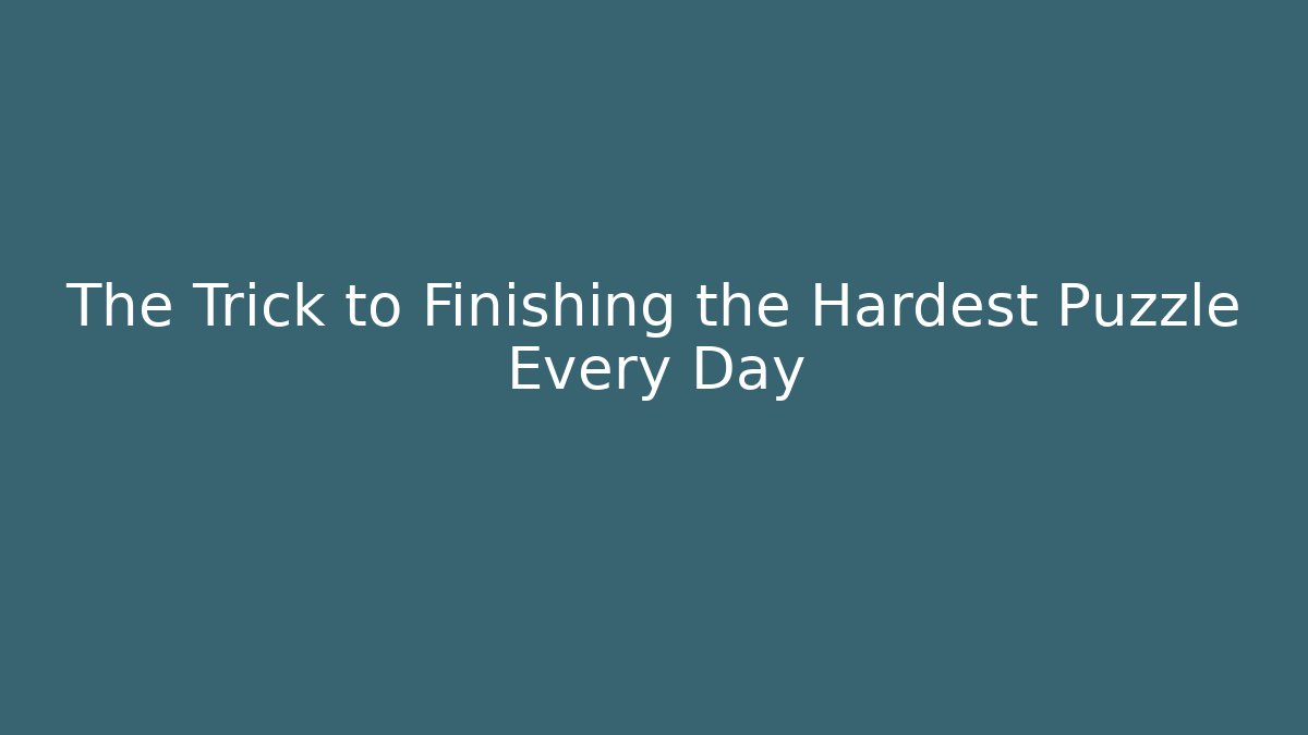 The Trick to Finishing the Hardest Puzzle Every Day