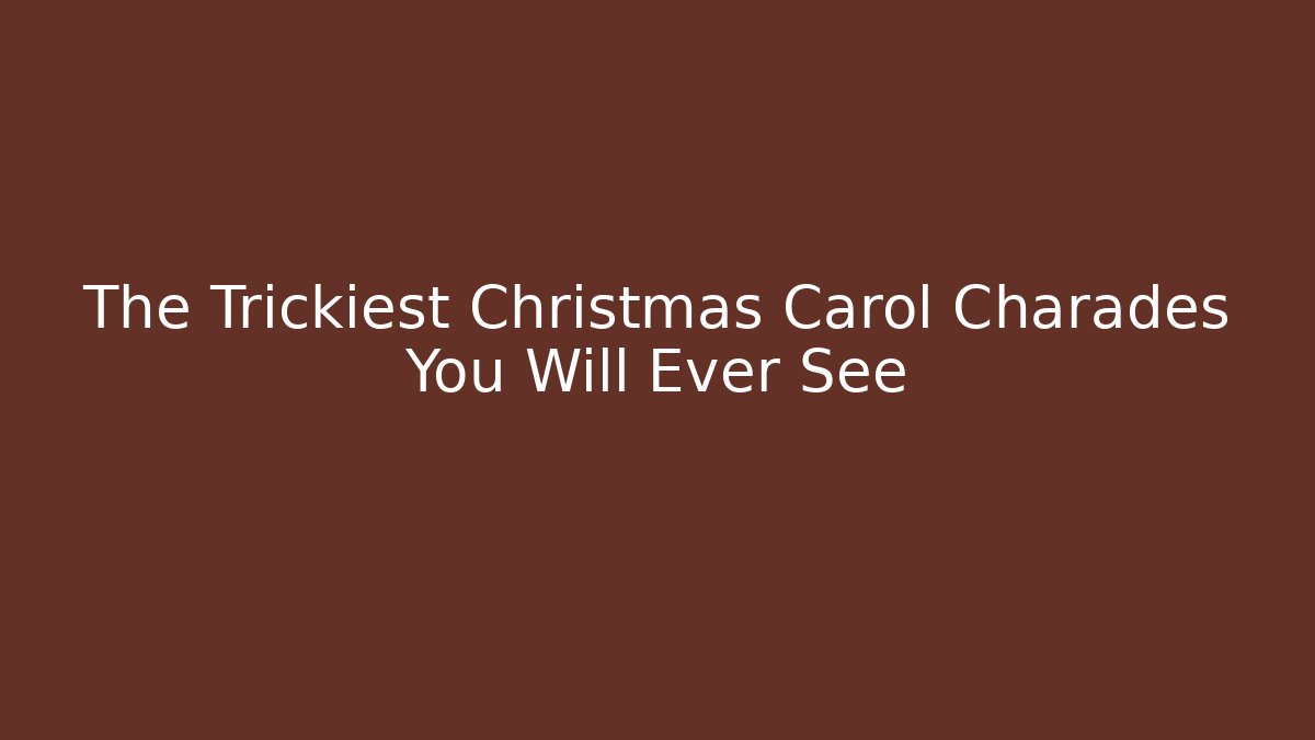 The Trickiest Christmas Carol Charades You Will Ever See
